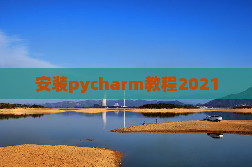 安装pycharm教程2021